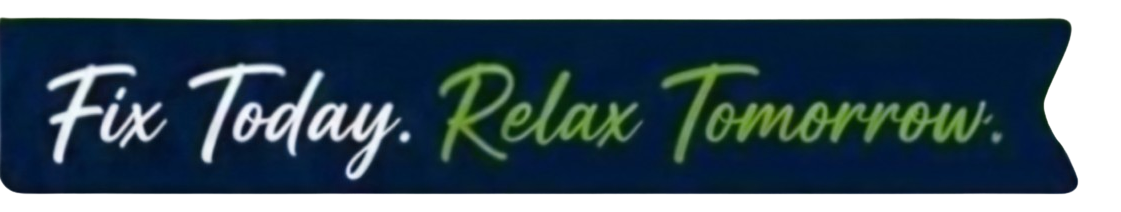 Fix Today. Relax Tomorrow.